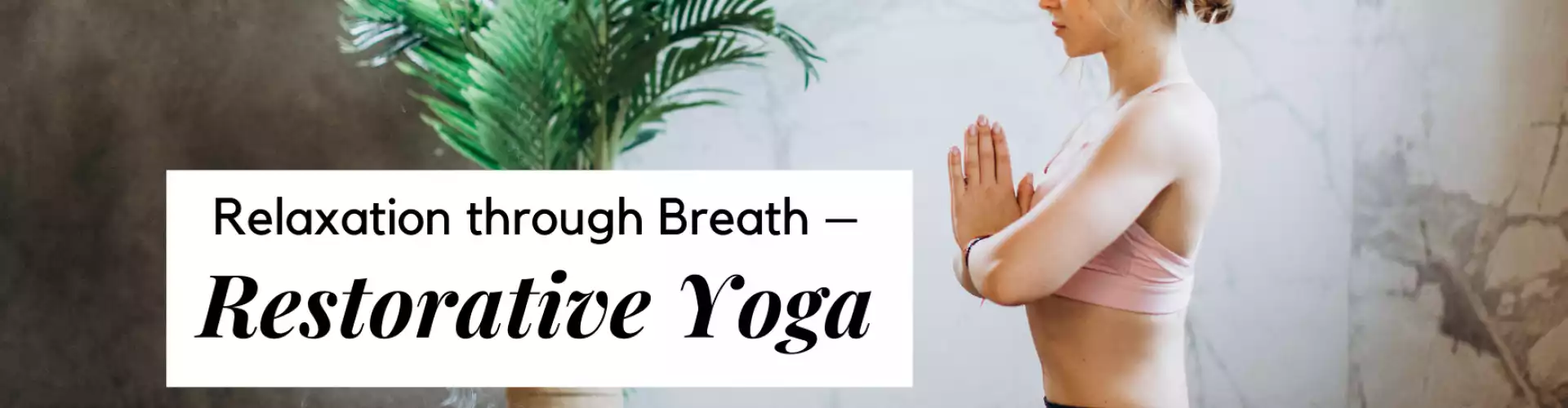 Relaxation through Breath – Restorative Yoga - Online Class by Sera Melini